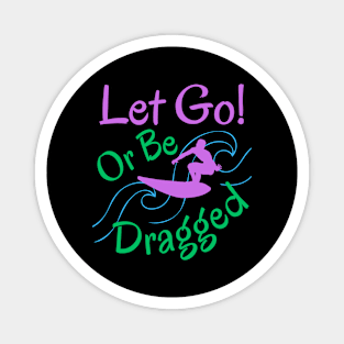 Let Go Or Be Dragged Magnet